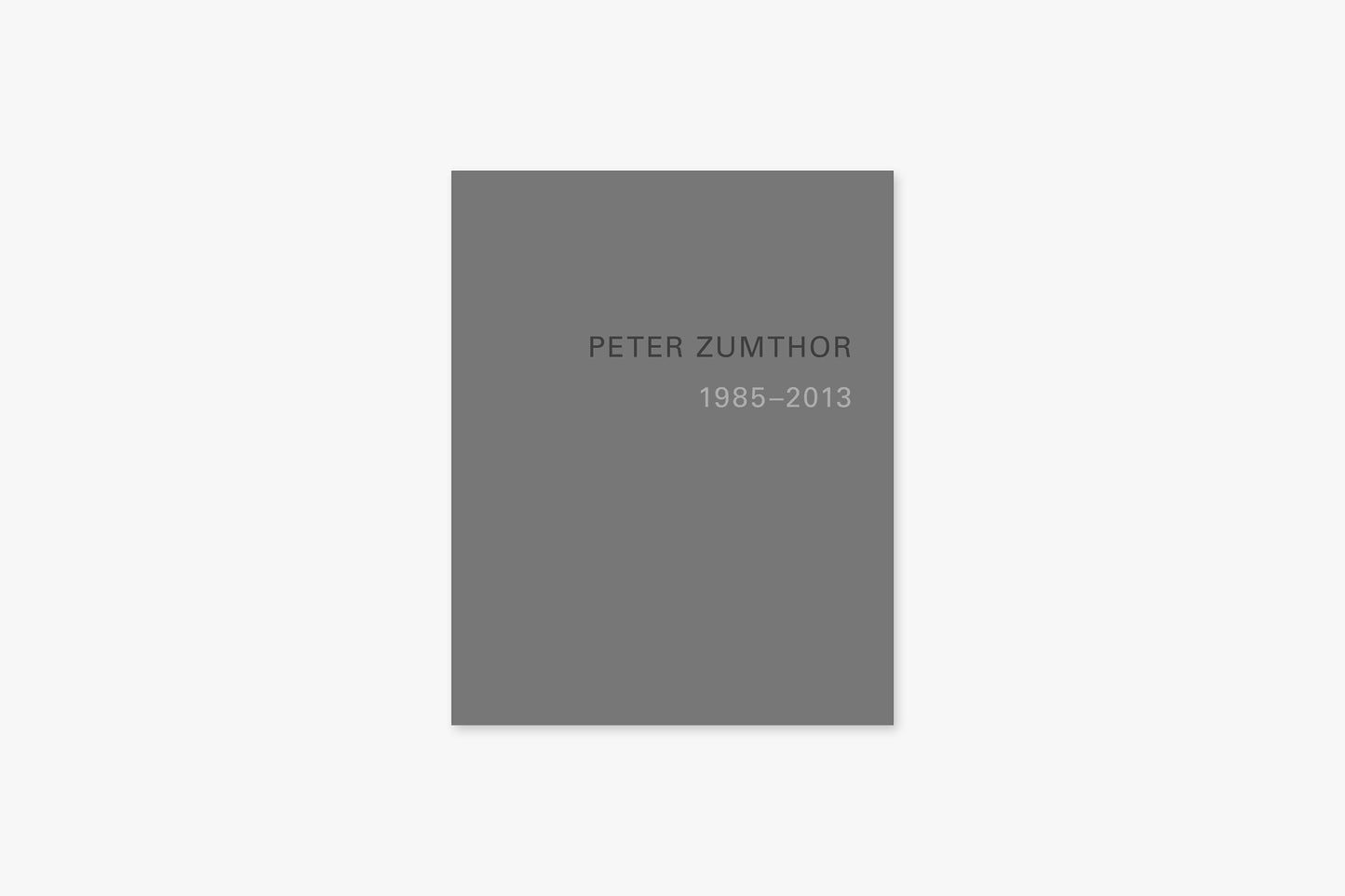 Peter Zumthor: 1985–2013: Buildings and Projects