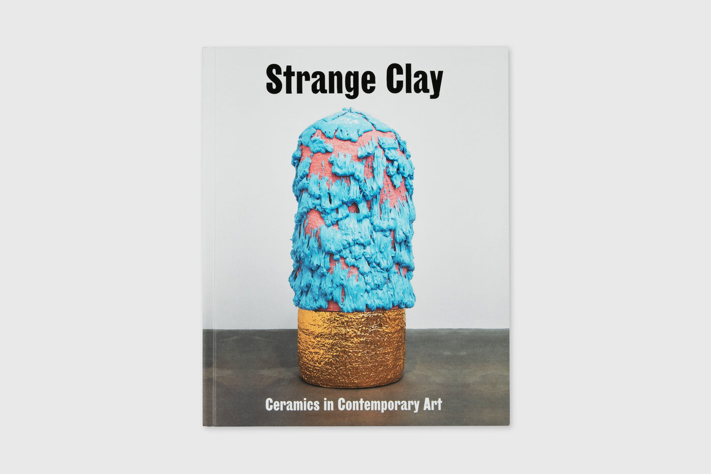 Strange Clay: Ceramics in Contemporary Art