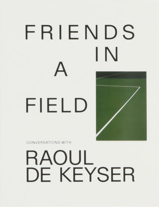 Friends in a Field: Conversations with Raoul De Keyser