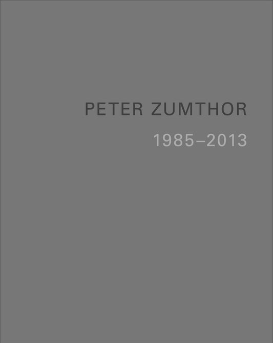 Peter Zumthor: 1985–2013: Buildings and Projects