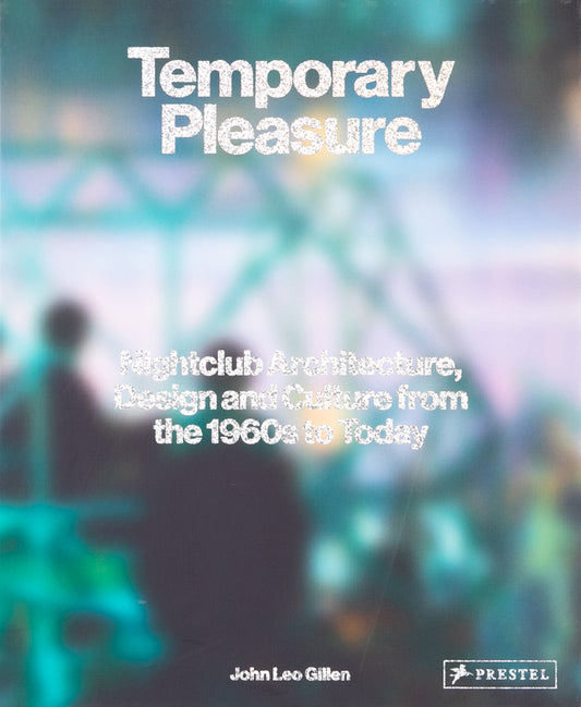 Temporary Pleasure: Nightclub Architecture, Design and Culture from the 1960s to Today