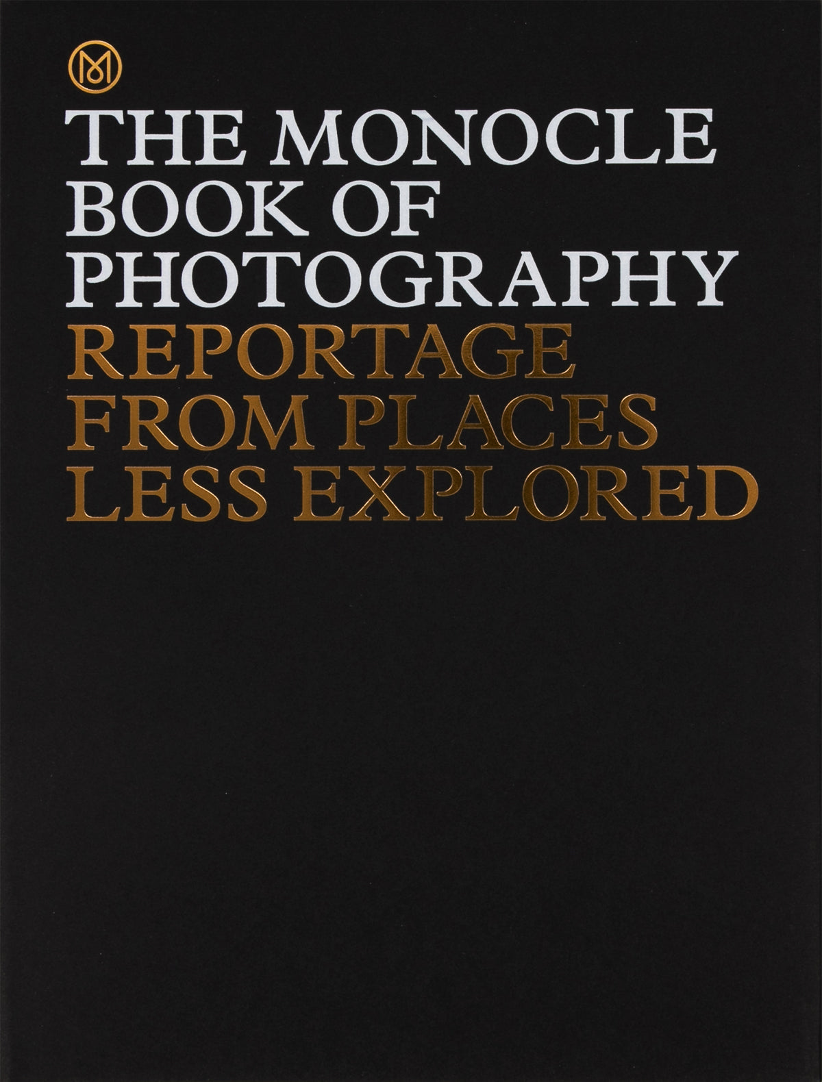 The Monocle Book of Photography: Reportage from Places Less Explored